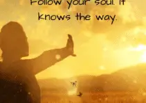 Follow your soul. It knows the way.