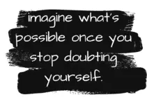 Imagine what’s possible once you stop doubting yourself.
