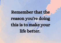 Remember that the reason you’re doing this is to make your life better.