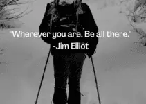 “Wherever you are. Be all there.” Jim Elliot
