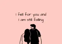 I fell for you and I am still falling.