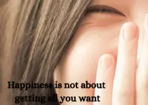Happiness is not about getting all you want. It is about enjoying all you have.