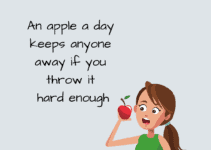 An apple a day keeps anyone away if you throw it hard enough.