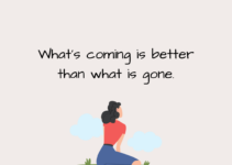 What’s coming is better than what is gone.