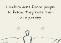 Leaders don’t force people to follow. They invite them on a journey.