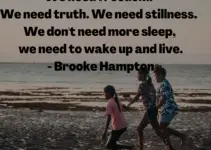No, we don’t need more sleep. It’s our souls that are tired, not our bodies. We need adventure. We need freedom. We need truth. We need stillness. We don’t need more sleep, we need to wake up and live. Brooke Hampton