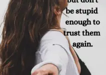 Be good enough to forgive someone but don’t be stupid enough to trust them again.