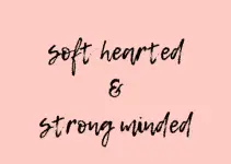 Soft heart & Strong minded