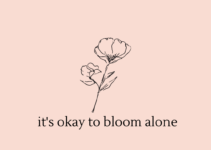 It’s okay to bloom alone.