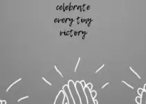 Celebrate every tiny victory.
