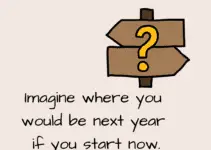 Imagine where you would be next year if you start now.