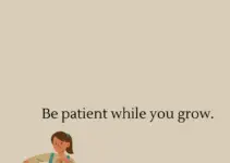 Be patient while you grow.