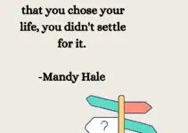 Ten years from now, make sure you can say that you choose your life, you don’t settle for it. Mandy Hale