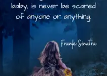 The big lesson in life, baby, is never be scared of anyone or anything. Frank Sinatra