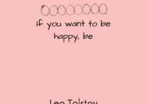 If you want to be happy, be. Leo Tolstoy