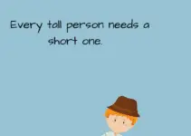 Every tall person needs a short one.