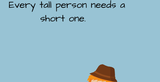 Every tall person needs a short one.