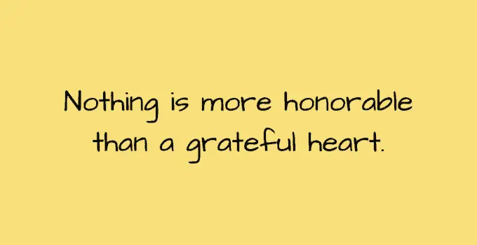 Nothing is more honorable than a grateful heart. Seneca