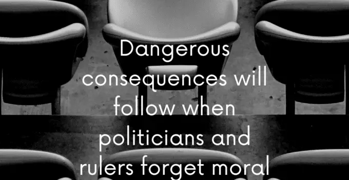 Dangerous consequences will follow when politicians and rulers forget moral principles. Dalai Lama XIV