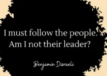 I must follow the people. Am I not their leader? Benjamin Disraeli