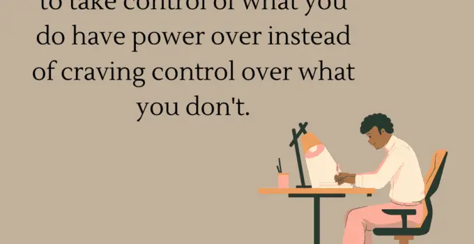 Incredible change happens in your life when you decide to take control of what you do have power over instead of craving control over what you don’t. Steve Maraboli