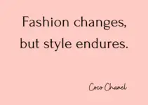 Fashion changes, but style endures. Coco Chanel