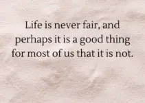 Life is never fair, and perhaps it is a good thing for most of us that it is not. Oscar Wilde