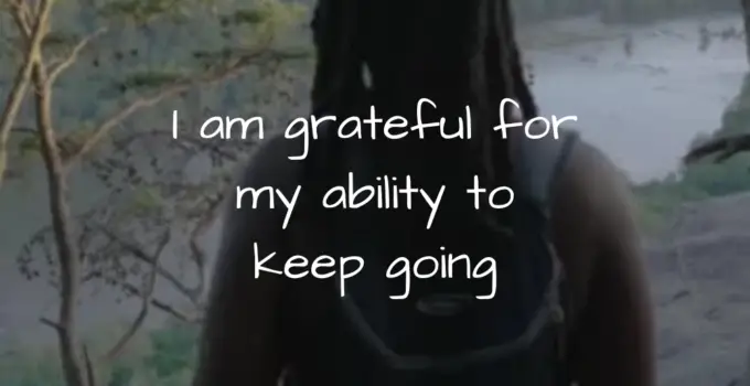 I am grateful for my ability to keep going.