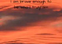 I am brave enough to be who I truly am.